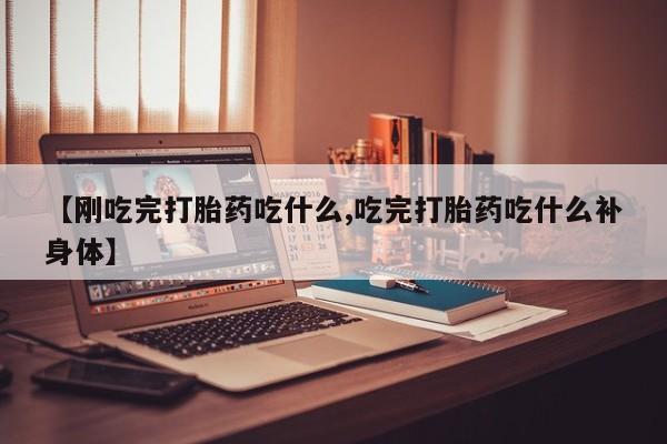 购买打胎药的联系方式，【刚吃完打胎药吃什么,吃完打胎药吃什么补身体】